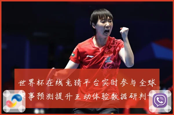 世界杯在线竞猜平台实时参与全球赛事预测提升互动体验数据研判-深度解析